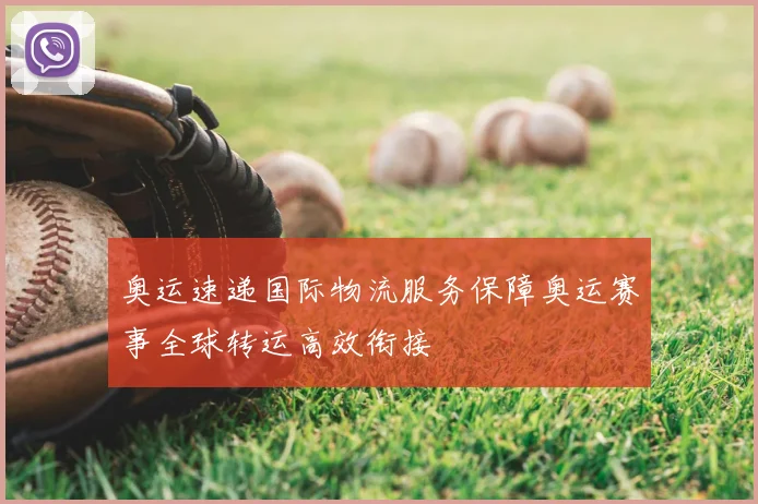 奥运速递国际物流服务保障奥运赛事全球转运高效衔接