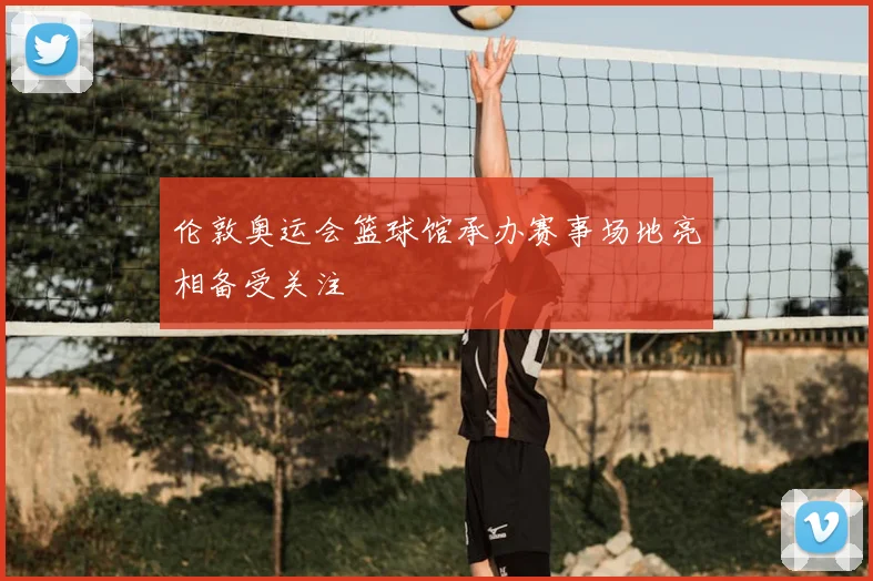 伦敦奥运会篮球馆承办赛事场地亮相备受关注