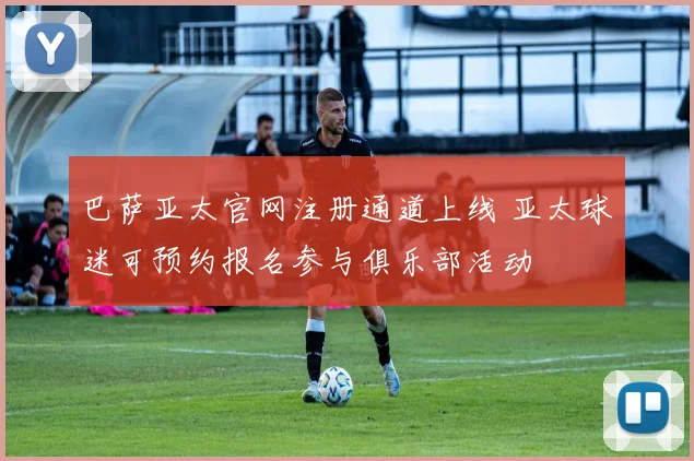 巴萨亚太官网注册通道上线 亚太球迷可预约报名参与俱乐部活动