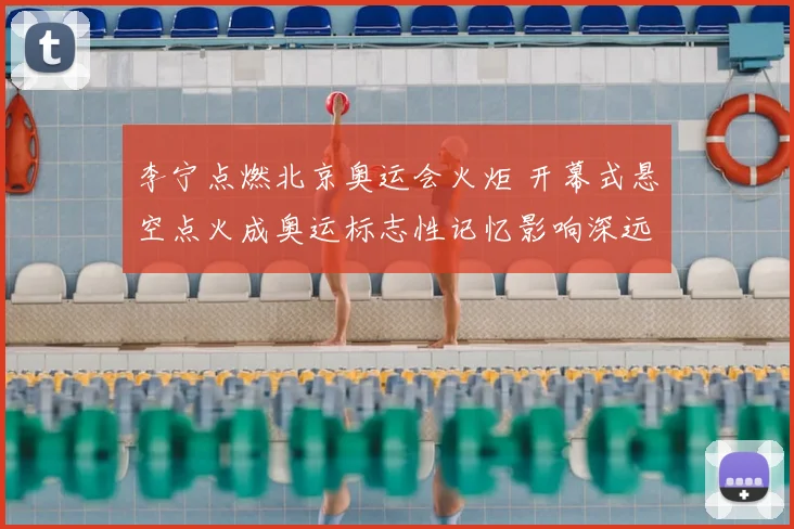 李宁点燃北京奥运会火炬 开幕式悬空点火成奥运标志性记忆影响深远